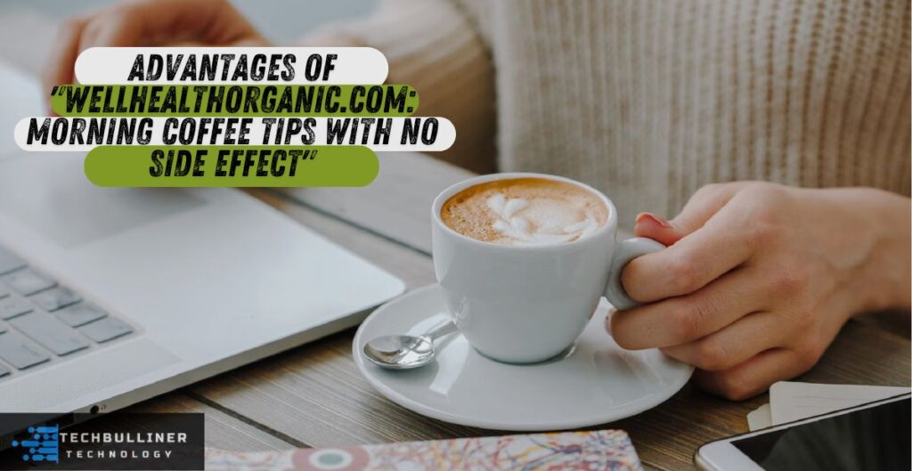 Advantages of "Wellhealthorganic.Com: Morning Coffee Tips With No Side Effect"